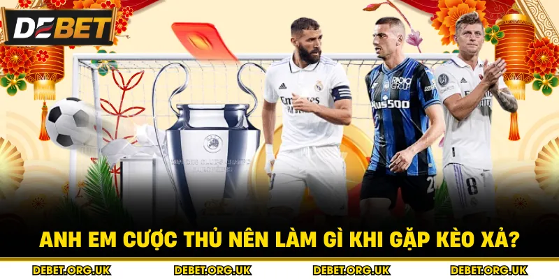 Anh em cược thủ nên làm gì khi gặp kèo xả?