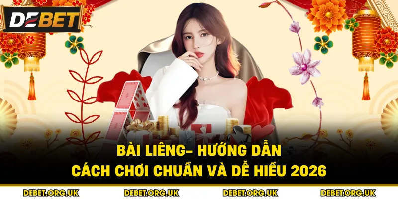 Bài Liêng- Hướng Dẫn Cách Chơi Chuẩn Và Dễ Hiểu 2026