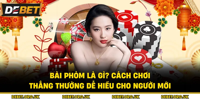 Bài Phỏm Là Gì? Cách Chơi Thắng Thưởng Dễ Hiểu Cho Người Mới