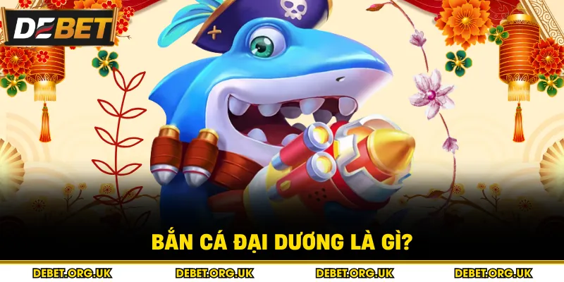 Bắn cá đại dương là gì? 