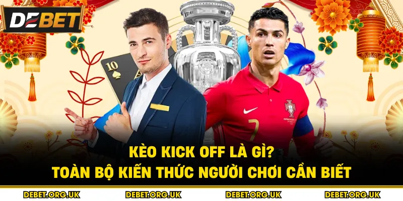 Kèo Kick Off Là Gì? Toàn Bộ Kiến Thức Người Chơi Cần Biết