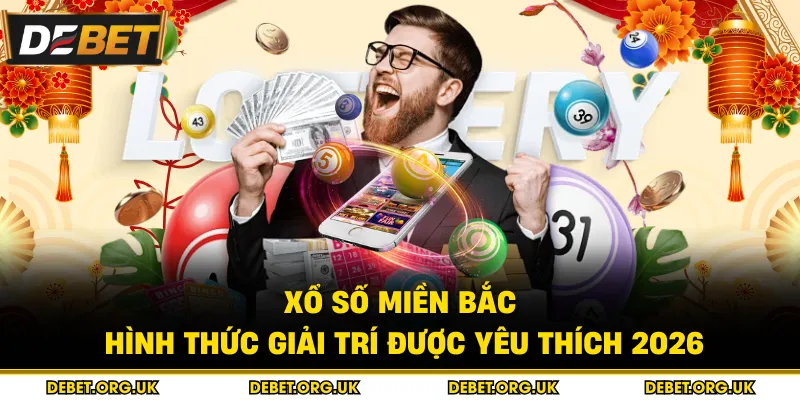 Xổ Số Miền Bắc – Hình Thức Giải Trí Được Yêu Thích 2026